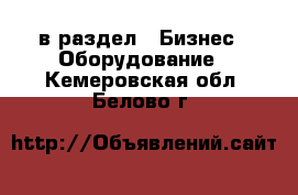  в раздел : Бизнес » Оборудование . Кемеровская обл.,Белово г.